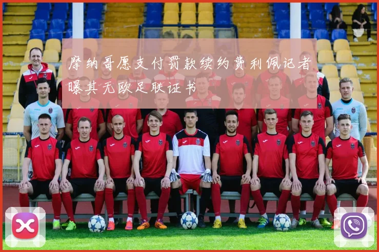 摩纳哥愿支付罚款续约费利佩记者曝其无欧足联证书