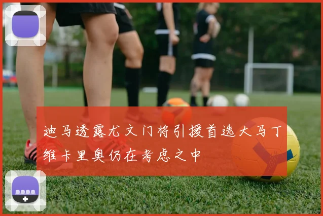 迪马透露尤文门将引援首选大马丁维卡里奥仍在考虑之中