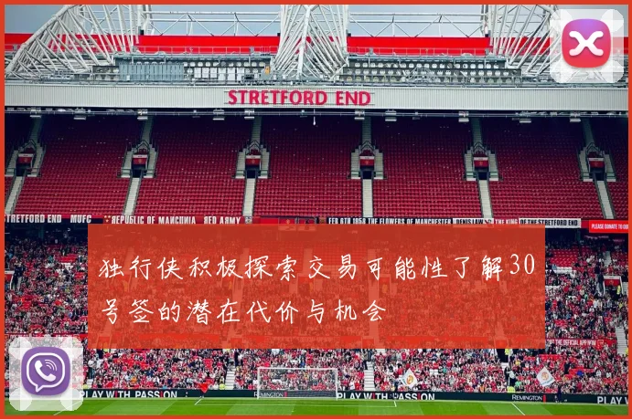 独行侠积极探索交易可能性了解30号签的潜在代价与机会