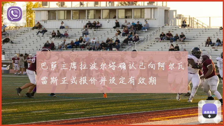 巴萨主席拉波尔塔确认已向阿尔瓦雷斯正式报价并设定有效期
